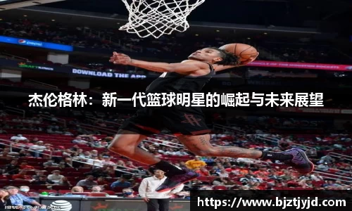 杰伦格林：新一代篮球明星的崛起与未来展望