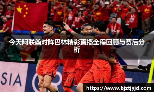 今天阿联酋对阵巴林精彩直播全程回顾与赛后分析