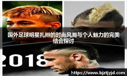 国外足球明星扎辫的时尚风潮与个人魅力的完美结合探讨
