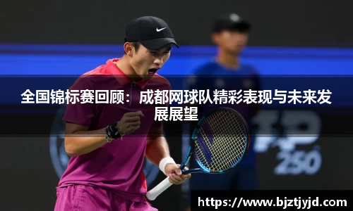 全国锦标赛回顾：成都网球队精彩表现与未来发展展望